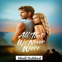 All That We Never Were (2026) Hindi Dubbed Full Movie Watch Online HD Print Free Download